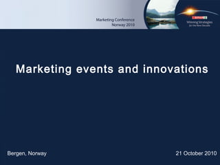 Bergen, Norway 21 October 2010
Marketing events and innovations
 