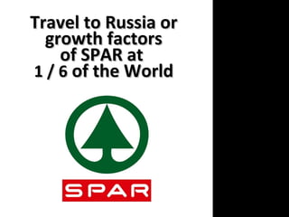 Travel to Russia orTravel to Russia or
growth factorsgrowth factors
of SPAR atof SPAR at
1 / 61 / 6 of the Worldof the World
 