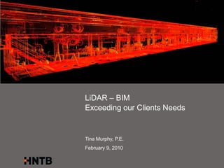 LiDAR – BIM
Exceeding our Clients Needs


Tina Murphy, P.E.
February 9, 2010
 