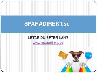 SPARADIREKT.se
LETAR DU EFTER LÅN?
www.sparadirekt.se

 