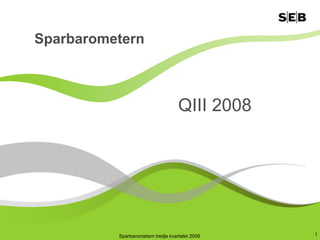 Sparbarometern



                                    QIII 2008




                                                 1
          Sparbarometern tredje kvartalet 2008
 