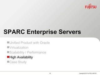 High Availability SPARC Enterprise Servers Unified Product with Oracle Virtualization Scalability / Performance High Availability Case Study 