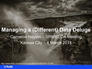 Managing a (Different) Data Deluge
Cameron Neylon – SPARC OA Meeting
Kansas City – 4 March 2014

http://www.flickr.com/photos/fraz5356/4754482759 CC-BY

 