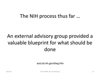 The NIH process thus far …

An external advisory group provided a
valuable blueprint for what should be
done
acd.od.nih.gov/diwg.htm
3/01/14

2014 SPARC Annual Meeting

23

 