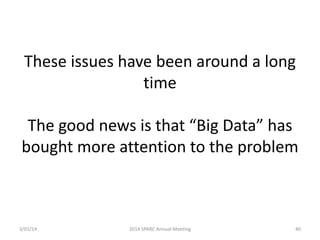 These issues have been around a long
time
The good news is that “Big Data” has
bought more attention to the problem

3/01/14

2014 SPARC Annual Meeting

40

 