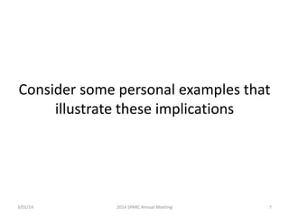Consider some personal examples that
illustrate these implications

3/01/14

2014 SPARC Annual Meeting

7

 