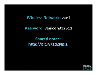 Wireless	
  Network:	
  vae1
	
  
Password:	
  vaeicon312511
	
  
Shared	
  notes:	
  
	
  
h:p://bit.ly/1dZNpl1	
  
	
  

 
