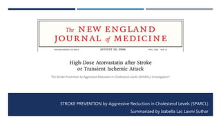 STROKE PREVENTION by Aggressive Reduction in Cholesterol Levels (SPARCL)
Summarized by Isabella Lai; Laxmi Suthar
 
