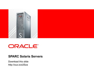 2 Copyright © 2011, Oracle and/or its affiliates. All rights reserved.
SPARC Solaris Servers
Download this slide
http://ouo.io/a3Sza
 