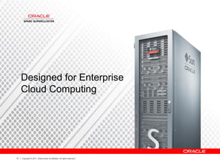 21 Copyright © 2011, Oracle and/or its affiliates. All rights reserved.
Designed for Enterprise
Cloud Computing
 
