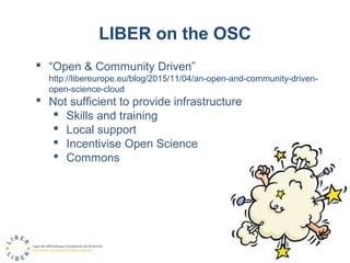LIBER on the OSC
 “Open & Community Driven”
http://libereurope.eu/blog/2015/11/04/an-open-and-community-driven-
open-scie...