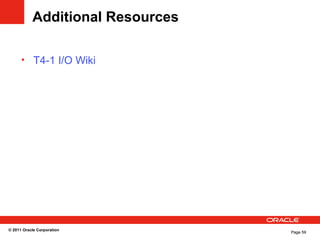 © 2011 Oracle Corporation
Page 59Page 59
Additional Resources
• T4-1 I/O Wiki
 