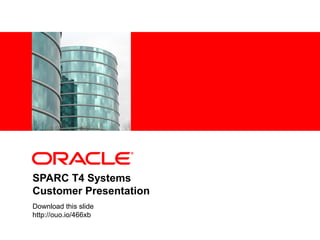 <Insert Picture Here>
SPARC T4 Systems
Customer Presentation
Download this slide
http://ouo.io/466xb
 