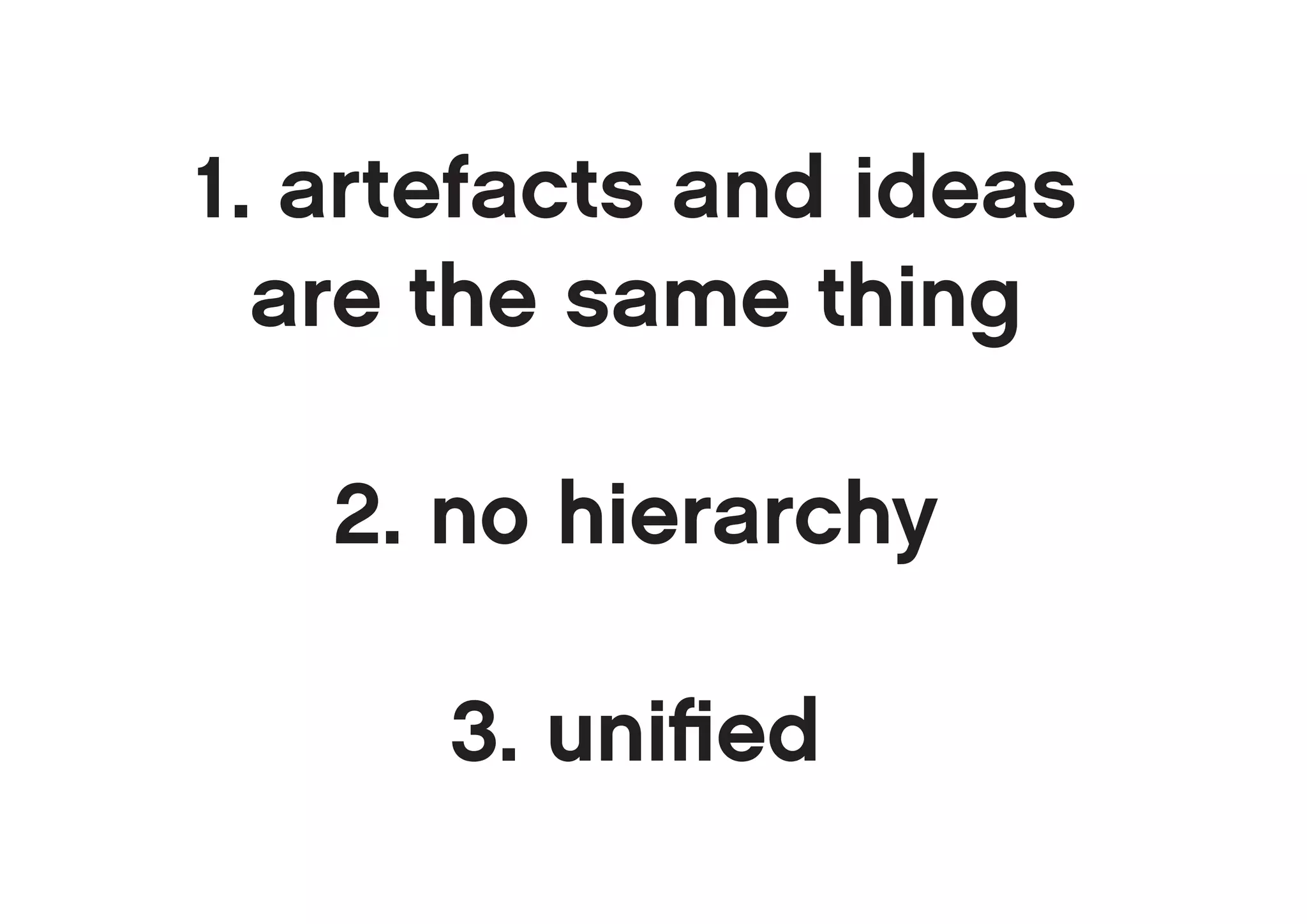 1. artefacts and ideas
  are the same thing

   2. no hierarchy

      3. uniﬁed
 