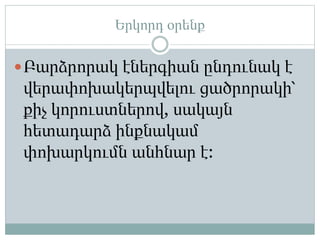 Երկորդ օրենք
Բարձրորակ էներգիան ընդունակ է
վերափոխակերպվելու ցածրորակի՝
քիչ կորուստներով, սակայն
հետադարձ ինքնակամ
փոխարկումն անհնար է:
 