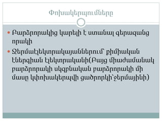 Փոխակերպումները
 Բարձրորակից կարելի է ստանալ գերազանց
որակի
 Ջերմաէլեկտրակայաններում՝ քիմիական
էներգիան էլեկտրականի(Բայց միաժամանակ
բարձրորակի սկզբնական բարձրորակի մի
մասը կփոխակերպվի ցածրորկի՝ջերմայինի)
 