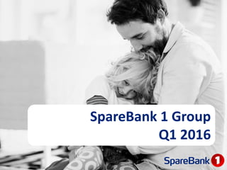 SpareBank 1 Group
Q1 2016
 