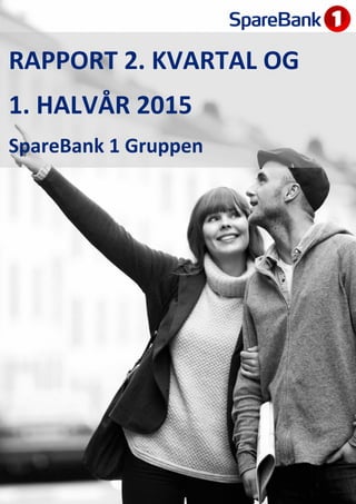 RAPPORT 2. KVARTAL OG
1. HALVÅR 2015
SpareBank 1 Gruppen
 
