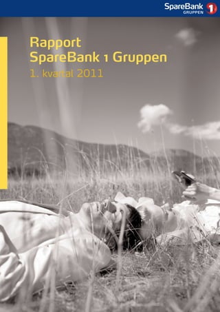 1




Rapport
SpareBank 1 Gruppen
1. kvartal 2011
 