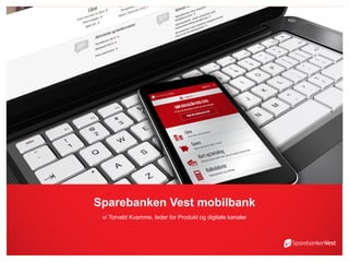 Sparebanken Vest mobilbank
v/ Torvald Kvamme, leder for Produkt og digitale kanaler
 