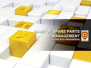 GAME OF SPARE PARTS
       MANAGEMENT
       ALTER EVO INGENIEROS
 
