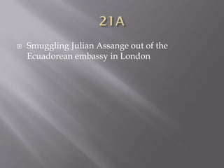  Smuggling Julian Assange out of the
Ecuadorean embassy in London
 