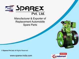 Manufacturer & Exporter of  Replacement Automobile  Spare Parts © Sparex Pvt Ltd, All Rights Reserved www.sparex-india.com  