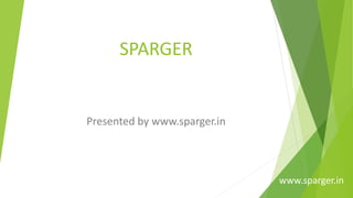 SPARGER
Presented by www.sparger.in
www.sparger.in
 