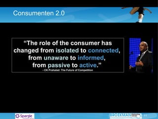 Consumenten 2.0 “ The role of the consumer has changed from  isolated  to  connected ,  from  unaware  to  informed ,  from  passive  to  active .”  - CK Prahalad: The Future of Competition 