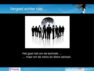 Vergeet echter niet … Het gaat niet om de techniek … …  maar om de mens en diens wensen. 