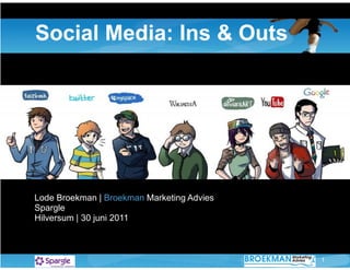 Social Media: Ins & Outs




Lode Broekman | Broekman Marketing Advies
Spargle
Hilversum | 30 juni 2011



                                            1
 