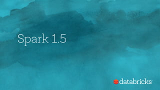 Spark 1.5
 