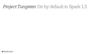 Project Tungsten: On by default in Spark 1.5
 