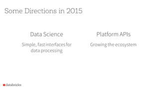 Some Directions in 2015
Data Science
Simple, fastinterfacesfor
data processing
Platform APIs
Growing the ecosystem
 