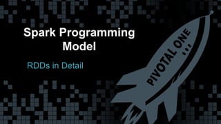 Spark Programming 
Model 
RDDs in Detail 
© Copyright 2013 Pivotal. All rights reserved. 9 
 