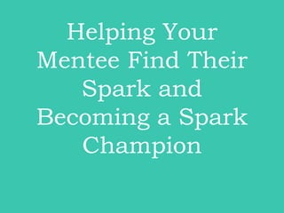 Helping Your Mentee Find Their Spark and Becoming a Spark Champion 