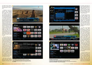 lan doesn’t have a logo for.              4                                                                                  7                                                                                                         the remote control and, de-
How this all works will be                                                                                                                                                                                                             spite the elaborate display of
discussed later on in this re-                                                                                                                                                                                                         station logos, there was no
port.                                                                                                                                                                                                                                  noticeable delay in its op-
                                                                                                                                                                                                                                       eration. Since these station
  In addition to the 20 TV                                                                                                                                                                                                             logos also appear in the Info
channels with associated                                                                                                                                                                                                               bar after switching chan-
logos, the Spark software                                                                                                                                                                                                              nels, it gives an overall well-
also displays the current                                                                                                                                                                                                              rounded impression.
TV channel is a small win-
dow in the upper left corner.                                                                                                                                                                                                            The station logos used by
We found this method to be                                                                                                                                                                                                             the Spark software must
more comfortable and clear-                                                                                                                                                                                                            be 204 x 126 pixels in size
er compared to the blending                                                                                                                                                                                                            and in JPEG format. If there
in of a small channel list on                                                                                                                                                                                                          are no logos available in the
top of the TV picture. But we                                                                                                                                                                                                          proper size for your favorite
especially liked the TV Wall’s                                                                                                                                                                                                         channels, we recommend
EPG function that with the se-                                                                                                                                                                                                         using the program XnCon-
lection of a channel instantly                                                                                                                                                                                                         vert (http://www.xnconvert.
displayed the title of the cur-                                                                                                                                                                                                        com/) that can be used to
rent and upcoming programs
                                          5                                                                                  8                                                                                                         convert not just one but
and at the same time showed                                                                                                                                                                                                            multiple logos into the prop-
the live TV picture in a small                                                                                                                                                                                                         er format.
window. A momentary push
of the Info button is all that’s                                                                                                                                                                                                          In order for the Spark
needed to access the ex-                                                                                                                                                                                                               software to know which
panded EPG data for the                                                                                                                                                                                                                logo belongs to what sta-
current program; the Spark                                                                                                                                                                                                             tion, each individual TV Wall
software presents it in a very                                                                                                                                                                                                         entry must be manually en-
clear fashion so that the user                                                                                                                                                                                                         tered. This functions quickly
always knows what’s going                                                                                                                                                                                                              and without any problems
on in the currently running                                                                                                                                                                                                            with the new Spark Editor
program.                                                                                                                                                                                                                               1.7, Fulan’s own channel list
                                                                                                                                                                                                                                       editor for MS Windows. This
   This is all well and good                                                                                                                                                                                                           assigns each station logo
you might be saying right                                                                                                                                                                                                              file an individual file name
now, 20 channels per page is                                                                                                                                                                                                           which is then associated by
not bad but with satellite re-                                                                                                                                                                                                         the Spark software with the
ception you might be dealing                                                                                                                                                                                                           appropriate TV Wall entry.
with several thousand chan-               6                                                                                  9                                                                                                         That’s why it’s absolutely
nels. How are you supposed                                                                                                                                                                                                             necessary to copy the newly
to keep track of all those                                                                                                                                                                                                             created station logos to the
channels? It’s very simple:                                                                                                                                                                                                            file /root/spark/AppUserDb/
on the one hand the TV Wall                                                                                                                                                                                                            icon in the Spark receiver.
supports the grouping of en-                                                                                                                                                                                                           This can be done with an FTP
tries (such as by satellite,                                                                                                                                                                                                           program. Simply enter in the
CAS, FTA, HD, etc.) just like                                                                                                                                                                                                          IP address of the receiver
with a standard channel list.                                                                                                                                                                                                          in the FTP program and use
On the other hand there’s                                                                                                                                                                                                              ‘root’ as both the user name
also a very practical search                                                                                                                                                                                                           and password.
function available; simply
enter in the first few letters                                                                                                                                                                                                           In case the receiver is not
of a channel and the list is                                                                                                                                                                                                           connected to a PC via a net-
then reduced to only those                                                                                                                                                                                                             work, it’s also possible via
channels that match the let-                                                                                                                                                                                                           the Spark software Settings
ters that were entered.                                                                                                                                                                                                                menu to directly import the
                                                                                                                                                                                                                                       station logos from a USB
  We here at TELE-audio-                                                                                                                                                                                                               storage device and auto-
vision also really appreci-                                                                                                  7. Thanks to the practical search function, you can quickly find your desired channel even among          matically copy them into the
                                          4. The TV Wall’s station logos also appear in the Info bar                         thousands of channel entries
ated how fast the TV Wall                 5. The TV Wall with our test channel and our own station logo                                                                                                                                correct list. We tested this
                                                                                                                             8. The Info bar of our TAV test channel with our self-made station logo
reacted to commands from                  6. The expanded EPG information can be displayed directly via                                                                                                                                feature using our own TELE-
                                                                                                                             9. The freely available station logo database from Fulan is quite extensive; even channels on
                                          the TV Wall                                                                        satellites such as NILESAT 7° west are in the database


116 TELE-audiovision International — The World‘s Largest Digital TV Trade Magazine — 01-02/2013 — www.TELE-audiovision.com                                                  www.TELE-audiovision.com — 01-02/2013 — TELE-audiovision International — 全球发行量最大的数字电视杂志   117
 