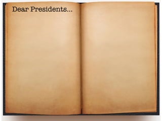 Dear Presidents
Dear Presidents…