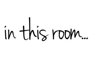 inthisroom...