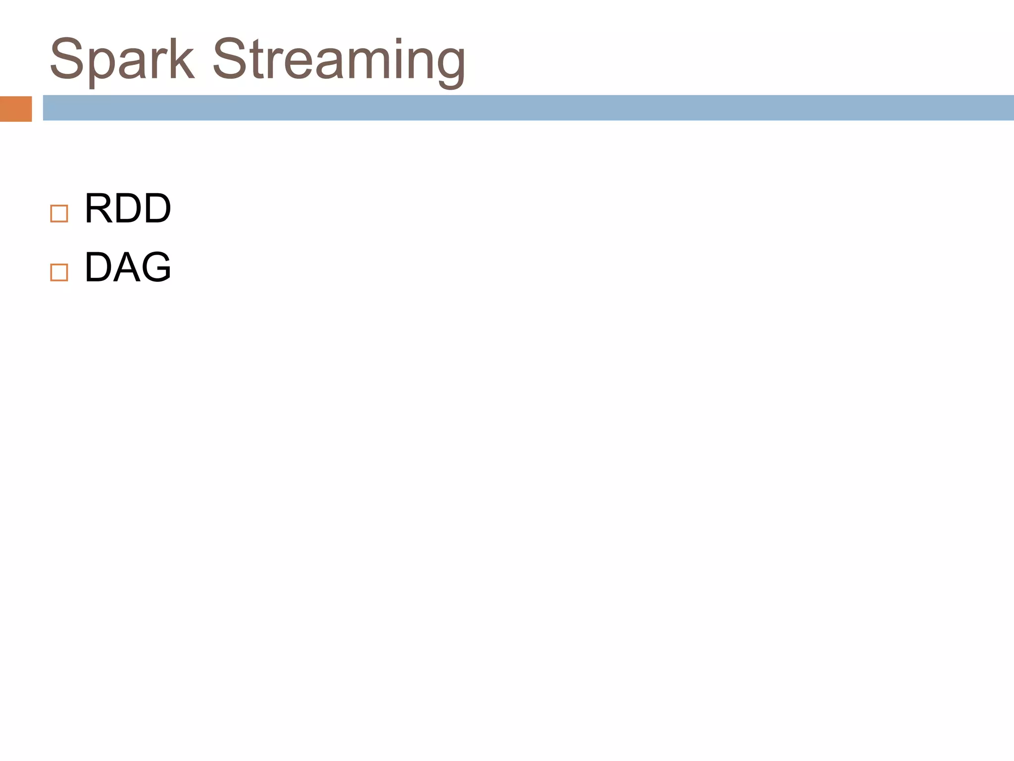Spark Streaming
 RDD
 DAG
 