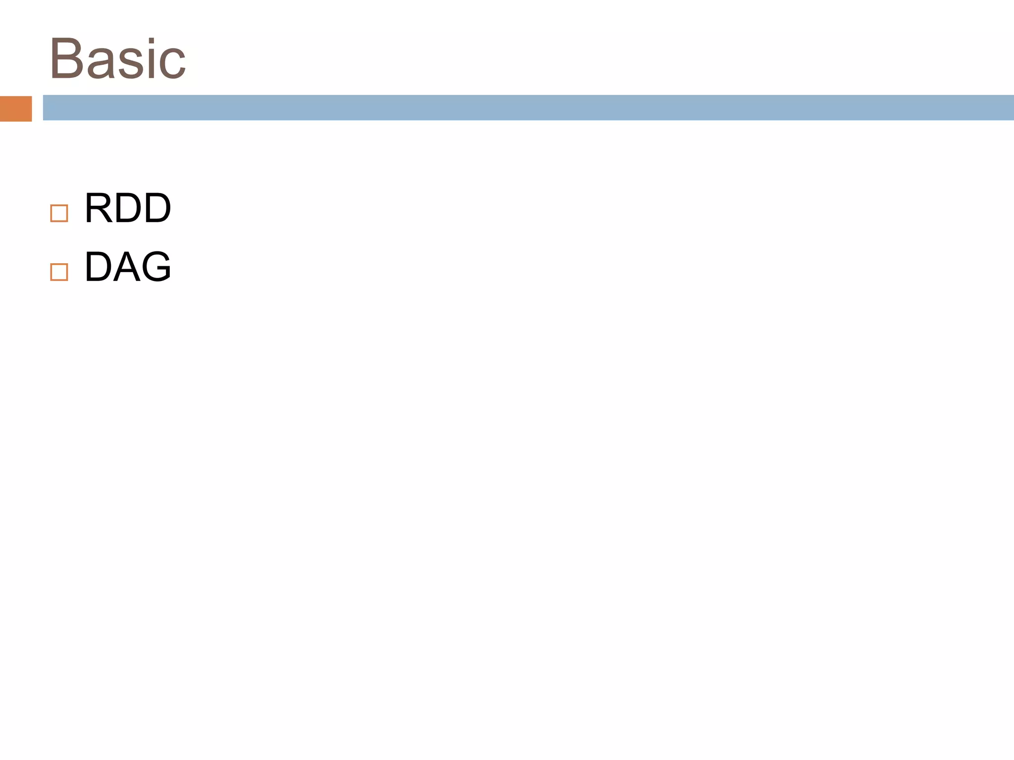 Basic
 RDD
 DAG
 