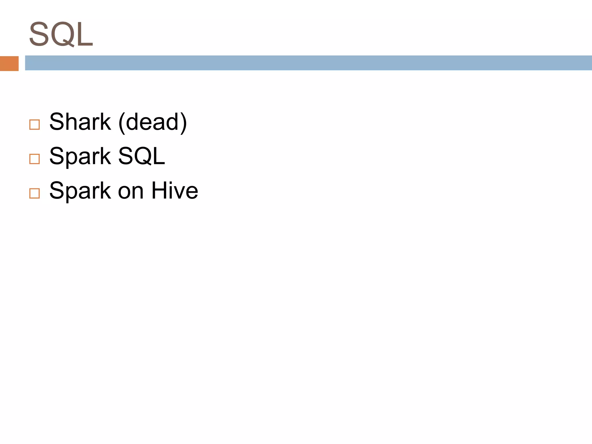 SQL
 Shark (dead)
 Spark SQL
 Spark on Hive
 