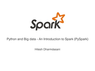 Python and Big data - An Introduction to Spark (PySpark)
Hitesh Dharmdasani
 