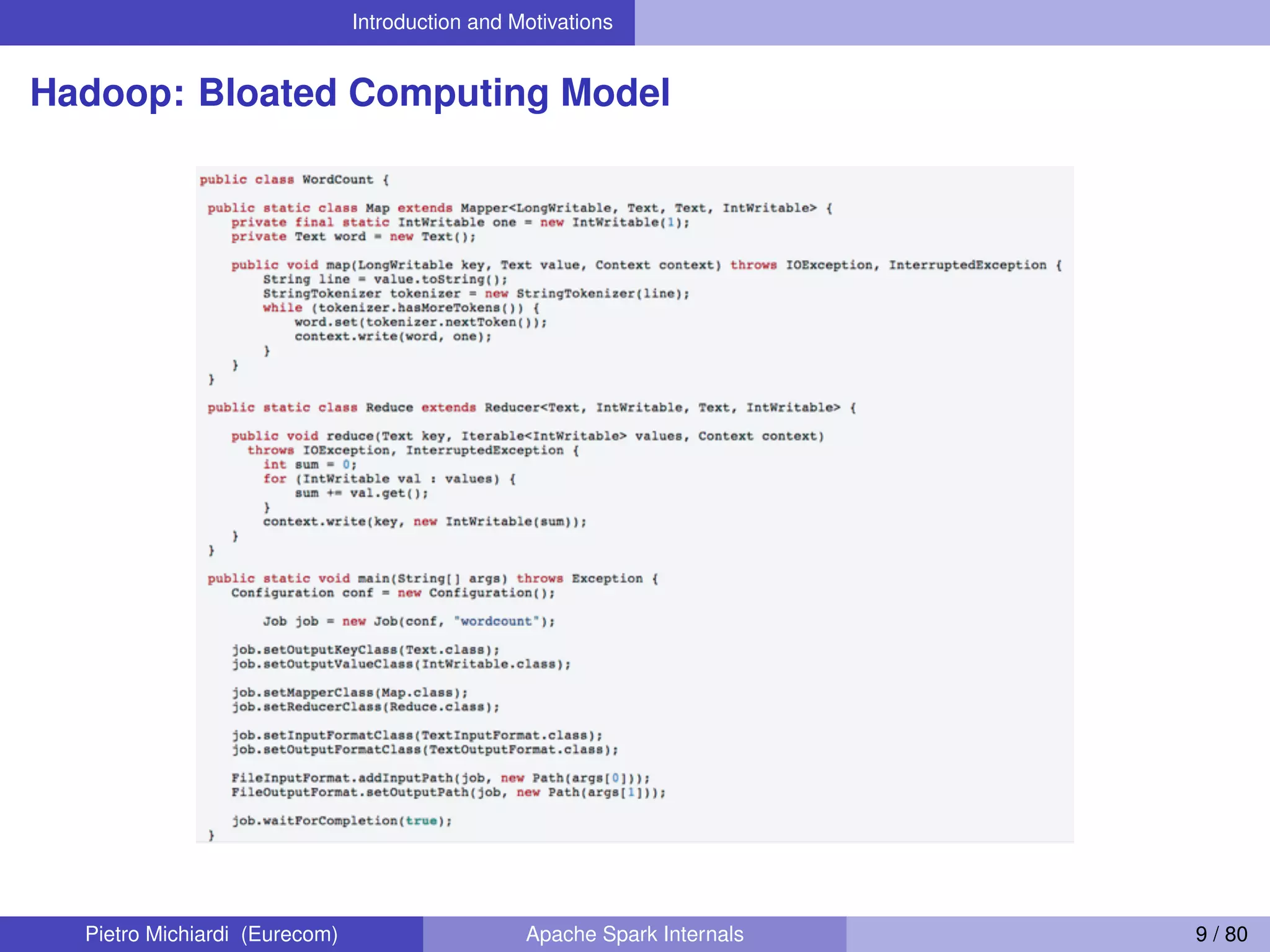Introduction and Motivations Hadoop: Bloated Computing Model Pietro Michiardi (Eurecom) Apache Spark Internals 9 / 80 