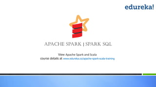 View Apache Spark and Scala
course details at www.edureka.co/apache-spark-scala-training
Apache Spark | Spark SQL
 
