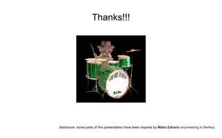 Thanks!!!
disclosure: some parts of this presentation have been inspired by Matei Zaharia ampmeeting in Berlkey
 