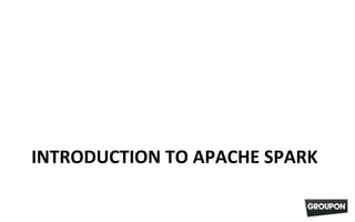 INTRODUCTION TO APACHE SPARK
 