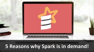 www.edureka.co/apache-spark-scala-training
5 Reasons why Spark is in demand!
 