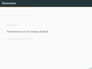Sommaire
Intoduction
Familiarisation avec les concepts de Spark
Mise en oeuvre des RDDs
6/16
 