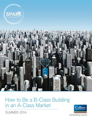 A Knowledge Leader Publication.
Accelerating success.
How to Be a B-Class Building
in an A-Class Market
SUMMER 2014
 